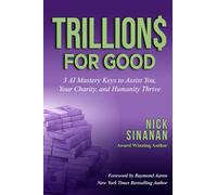 TRILLIONS FOR GOOD: 3 AI Mastery Keys to Assist You, Your Charity, and Humanity Thrive