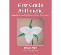 Trillium Arithmetic: First Grade Math: A Waldorf-Inspired Step-by-Step Curriculum