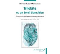 Trilobite ou un Soleil blanc/bleu Chroniques poétiques d’un temps plus vieux - Textes poétiques écrits entre 1978 et 1995 - Laurent Puech-Monlaurent - Les Impliqués - broché - Poésie