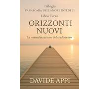 Trilogia L'Anatomia Dell'Amore Infedele Libro Terzo ORIZZONTI NUOVI: La Normalizzazione del Tradimento