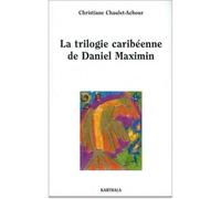 Trilogie caribéenne de Daniel Maximin (La). Analyse et contrepoint - Christiane Chaulet-Achour - Karthala - broché - Livre