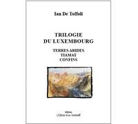 Trilogie du Luxembourg Terres arides, Tiamat, Confins 2018-2021 - Ian de Toffoli - L'espace D'un Instant - broché - Théâtre