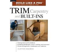 Trim Carpentry and Built-Ins: Expert Advice from Start to Finish