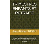 TRIMESTRES ENFANTS ET RETRAITE: Le guide juridique complet pour les mères de famille - Comprendre, vérifier et récupérer tous vos droits.