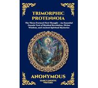 Trimorphic Protennoia: The Three-Formed First Thought - An Essential Gnostic Text of Mystical Revelation, Divine Wisdom, and Ancient Spiritual Mysteries (Large Print Deluxe Edition For Easy Reading)