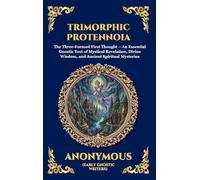 Trimorphic Protennoia: The Three-Formed First Thought - An Essential Gnostic Text of Mystical Revelation, Divine Wisdom, and Ancient Spiritual Mysteries (Deluxe Hardcover Edition For Easy Reading)