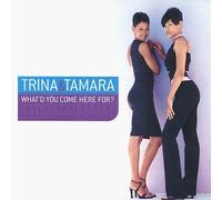 Trina & Tamara - What'd You Come Here for