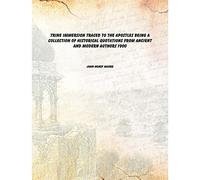 Trine immersion traced to the apostles: being a collection of historical quotations from ancient and modern authors [HARDCOVER]