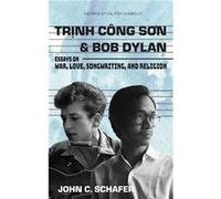 Trinh Cong Son and Bob Dylan Essays on War Love Songwriting and Religion - John C. Schafer - Press at Cal Poly Humboldt The - Livre en Anglais John C. SchaferJohn C. Schafer (Auteur)