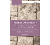 Trinitarian Faith, The: The Evangelical Theology of the Ancient Catholic Church