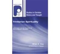 Trinitarian Spirituality: John Owen and the Doctrine of God in Western Devotion Kay, Brian K. (Auteur)