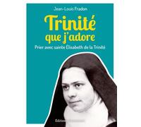 Trinité Que J'adore - Prier Avec Sainte Elisabeth De La Trinité