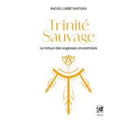 Trinité Sauvage - Code de sagesse ancestrale - Rachel Shatiuka - Véga Editions - ebook (ePub) - Guide