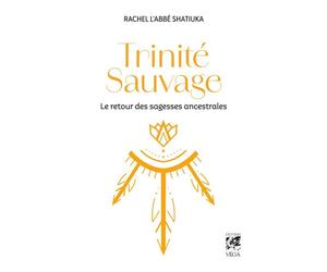 Trinité Sauvage - Code de sagesse ancestrale - Rachel Shatiuka - Véga Editions - ebook (ePub) - Guide