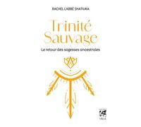 Trinité Sauvage - Le retour des sagesses ancestrales - Rachel L'Abbé Shatiuka - Vega Eds - broché - Guide