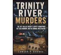 Trinity River Murders: The 1971 Dallas Sheriff’s Deputy Kidnappings, the Texas Manhunt, and the Criminal Investigation