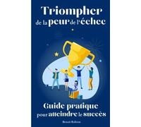 Triompher de la peur de l'échec: Guide pratique pour atteindre le succès