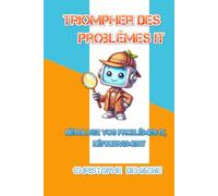 Triompher des problèmes IT: Résolvez vos problèmes IT, définitivement