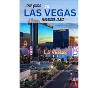 Trip Guide To las Vegas Nevada USA:: The Ultimate Insider’s Guide to Make the Most of Every Minute in Las Vegas, Unlock Exclusive Tips for First-Time Visitors, Couples, and Families.