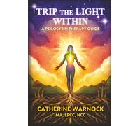Trip the Light Within: A Psilocybin-Assisted Therapy Guide