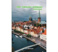 Trip through Germany 2025/2026: Exploring Germany Hidden Gems and Local Secrets (Unmissable Attractions, Ancient Towns, Where to Eat, Stay, and Planning Tips)