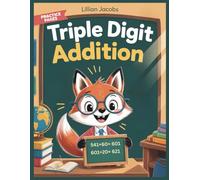 Triple Digit Addition Math Workbook: 65 Practice Pages, Double Digit, Triple Digit Ages 7-9