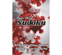 Triple Threat Sudoku A Fierce Mix of Easy, Medium & Hard Puzzles to Keep You Guessing: 216 Challenges to Test Your Strategy & Skill!