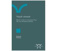Tripoli Coloniale - Histoire Économique Et Sociale D'une Ville Sous Domination Italienne