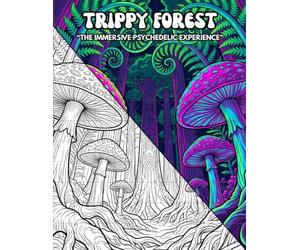 TRIPPY FOREST: The Immersive Psychedelic Experience: An Adult Coloring Book with Trippy Nature, Botanical Mandalas, and Stress Relief for Stoners