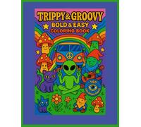TRIPPY & GROOVY- BOLD & EASY-COLORING BOOK: For Adults Featuring Psychedelic Art, Wild Mushrooms, Aliens, Crazy Illusions, and Magical Worlds.