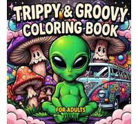Trippy & Groovy Coloring Book: Psychedelic Art and Hippie Vibes with Magical Mushrooms, Aliens, and Surreal Designs