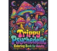 Trippy Psychedelic Coloring Book for Adults: Stress Relief and Relaxation with Groovy Mushrooms, Surreal Worlds, Cosmic Creatures, Optical Illusions, and Mind-Bending Art