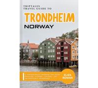 TripTales Travel Guide to Trondheim, Norway: A Comprehensive Handbook for Every Traveler: History, Culture, and Unforgettable Adventures