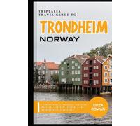 TripTales Travel Guide to Trondheim, Norway: A Comprehensive Handbook for Every Traveler: History, Culture, and Unforgettable Adventures