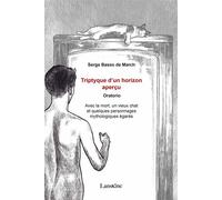 Triptyque d'un horizon aperçu - Oratorio Avec la mort, un vieux chat et quelques personnages mythologiques égarés - Serge Basso De March - Lanskine - broché - Poésie