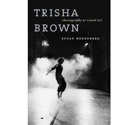 Trisha Brown: Choreography As Visual Art