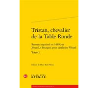 Tristan, chevalier de la Table Ronde Roman imprimé en 1489 par Jehan Le Bourgois pour Anthoine Vérard - Mary Beth Winn - Classiques Garnier - broché - Roman