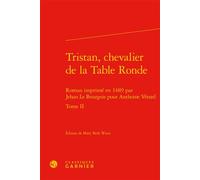 Tristan, chevalier de la Table Ronde Roman imprimé en 1489 par Jehan Le Bourgois pour Anthoine Vérard - Mary Beth Winn - Classiques Garnier - relié - Essai