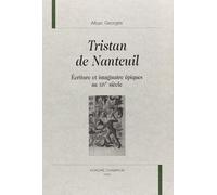 Tristan De Nanteuil - Ecriture Et Imaginaire Épiques Au Xive Siècle