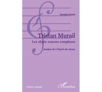 Tristan Murail Les objets sonores complexes - Analyse de "L'Esprit des dunes" - Dominic Garant - L'harmattan - broché - Livre