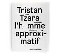 Tristan Tzara. L'homme approximatif