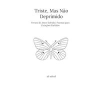 Triste, Mas Não Deprimido: Versos de Amor Sofrido Poemas para Corações Partidos