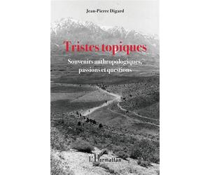 Tristes topiques Souvenirs anthropologiques, passions et questions - Jean-Pierre Digard - L'harmattan - broché - Essai