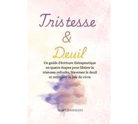 Tristesse & Deuil: Un guide d'écriture thérapeutique en quatre étapes pour libérer la tristesse refoulée, traverser le deuil et retrouver la joie de vivre