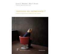 Tristesse ou dépression ? Comment la psychiatrie a médicalisé nos tristesses - Allan V. Horwitz - Mardaga - broché - Essai