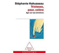 Tristesse, peur, colère: Agir sur ses émotions