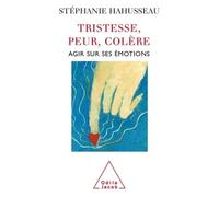 Tristesse, peur, colère Agir sur ses émotions - Stéphanie Hahusseau - Odile Jacob - broché - Essai