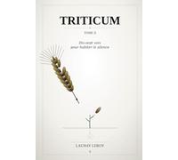 TRITICUM ( Tome 2 ): Dix-sept voix pour habiter le silence - Le bruit du monde a fini par couvrir votre propre voix. Il est temps d'apprendre à écouter ce qui ne se voit pas.