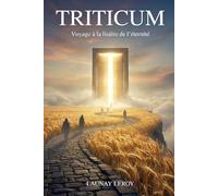 TRITICUM: Voyage à la lisière de l'éternité,Dix-sept rencontres pour ne plus craindre la fin. I Traverser le voile : récit d'une moisson spirituelle