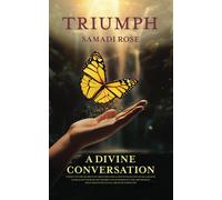 Triumph : A Divine Conversation: Listen To The Secrets Of Creation And Align With Divine Intelligence To Realize Your Heart Desires And Experience The ... That Awaits You In All Areas Of Your Life
